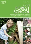 I Love Forest School - Transforming early years practice through woodland experiences (Pace Martin)(Paperback / softback)