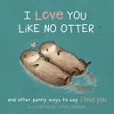 I Love You Like No Otter: Punny Ways to Say I Love You (Corrigan Sophie)(Pevná vazba)