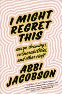 I Might Regret This: Essays, Drawings, Vulnerabilities, and Other Stuff (Jacobson Abbi)(Pevná vazba)