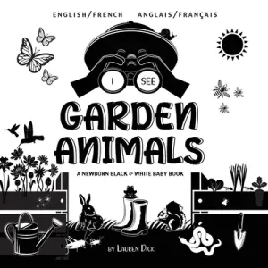 I See Garden Animals: Bilingual (English / French) (Anglais / Franais) A Newborn Black & White Baby Book (High-Contrast Design & Patterns) (Dick Lauren)(Paperback)