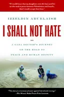 I Shall Not Hate - A Gaza Doctor's Journey on the Road to Peace and Human Dignity (Abuelaish Izzeldin)(Paperback / softback)