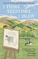 I Think, Therefore I Draw - Understanding Philosophy Through Cartoons (Klein Daniel)(Paperback / softback)