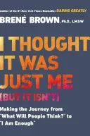 I Thought It Was Just Me (But It Isn't): Making the Journey from What Will People Think? to I Am Enough (Brown Bren)(Paperback)