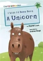 I Wish I'd Been Born a Unicorn - (Green Early Reader) (Lyon Rachel)(Paperback / softback)