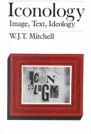 Iconology: Image, Text, Ideology (Mitchell W. J. T.)(Paperback)