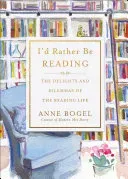 I'd Rather Be Reading: The Delights and Dilemmas of the Reading Life (Bogel Anne)(Pevná vazba)