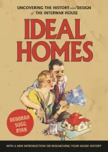Ideal homes: Uncovering the history and design of the interwar house (Ryan Deborah Sugg)(Paperback)