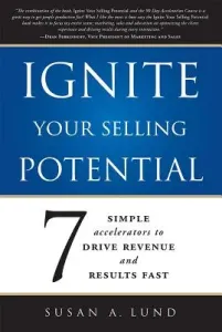 Ignite Your Selling Potential: 7 Simple Accelerators to Drive Revenue and Results Fast (Lund Susan A.)(Paperback)