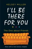 I'll Be There For You - The Ultimate Book for Friends Fans Everywhere (Miller Kelsey)(Paperback / softback)