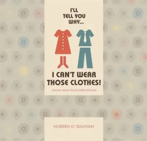 I'll Tell You Why I Can't Wear Those Clothes!: Talking about Tactile Defensiveness (O'Sullivan Noreen)(Paperback)