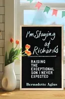 I'm Staying at Richard's: Raising the Exceptional Son I Never Expected (Agius Bernadette)(Paperback)