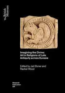 Imagining the Divine: Art in Religions of Late Antiquity Across Eurasia (Elsner Jaś)(Paperback)
