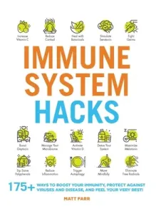 Immune System Hacks: 175+ Ways to Boost Your Immunity, Protect Against Viruses and Disease, and Feel Your Very Best! (Farr Matt)(Paperback)