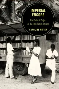 Imperial Encore, Volume 18: The Cultural Project of the Late British Empire (Ritter Caroline)(Paperback)