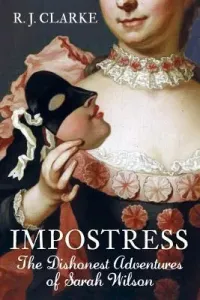 Impostress: The Dishonest Adventures of Sarah Wilson (Clarke R. J.)(Paperback)