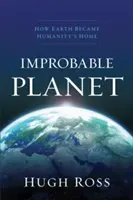 Improbable Planet: How Earth Became Humanity's Home (Ross Hugh)(Paperback)