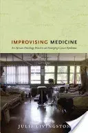 Improvising Medicine: An African Oncology Ward in an Emerging Cancer Epidemic (Livingston Julie)(Paperback)