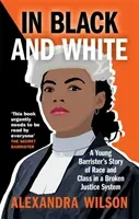 In Black and White - A Young Barrister's Story of Race and Class in a Broken Justice System (Wilson Alexandra)(Paperback / softback)