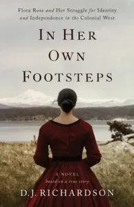 In Her Own Footsteps: Flora Ross and Her Struggle for Identity and Independence in the Colonial West (Richardson D. J.)(Paperback)