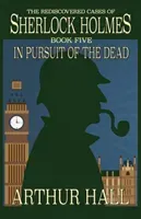 In Pursuit Of The Dead: The Rediscovered Cases of Sherlock Holmes Book 5 (Hall Arthur)(Paperback)