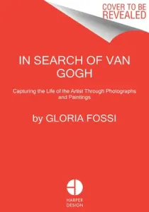 In Search of Van Gogh: Capturing the Life of the Artist Through Photographs and Paintings (Fossi Gloria)(Pevná vazba)