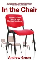 In the Chair: How to Guide Groups and Manage Meetings (Green Andrew)(Paperback)