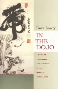 In the Dojo: The Rituals and Etiquette of the Japanese Martial Arts (Lowry Dave)(Paperback)