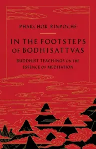 In the Footsteps of Bodhisattvas: Buddhist Teachings on the Essence of Meditation (Rinpoche Phakchok)(Paperback)