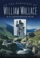 In the Footsteps of William Wallace: In Scotland and Northern England (Young Alan)(Paperback)