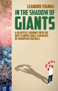 In The Shadow of Giants - A Heartfelt Journey into the Most Famous Small Fan Bases of European Football (Vignoli Leandro)(Paperback / softback)
