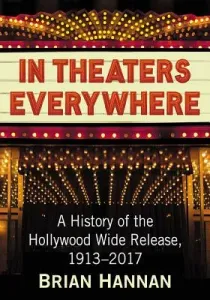 In Theaters Everywhere: A History of the Hollywood Wide Release, 1913-2017 (Hannan Brian)(Paperback)
