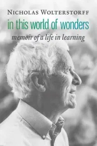 In This World of Wonders: Memoir of a Life in Learning (Wolterstorff Nicholas)(Pevná vazba)