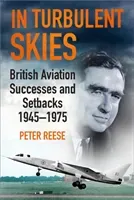 In Turbulent Skies: British Aviation Successes and Setbacks - 1945-1975 (Reese Peter)(Paperback)