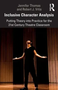 Inclusive Character Analysis: Putting Theory Into Practice for the 21st Century Theatre Classroom (Thomas Jennifer)(Paperback)