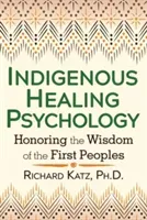 Indigenous Healing Psychology: Honoring the Wisdom of the First Peoples (Katz Richard)(Paperback)
