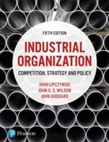 Industrial Organization - Competition, Strategy and Policy (Lipczynski John)(Paperback / softback)