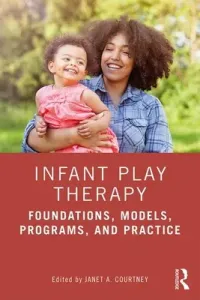 Infant Play Therapy: Foundations, Models, Programs, and Practice (Courtney Janet A.)(Paperback)