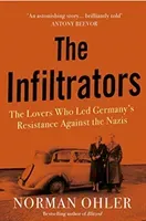 Infiltrators - The Lovers Who Led Germany's Resistance Against the Nazis (Ohler Norman (author))(Pevná vazba)