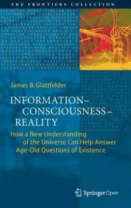 Information--Consciousness--Reality: How a New Understanding of the Universe Can Help Answer Age-Old Questions of Existence (Glattfelder James B.)(Pevná vazba)