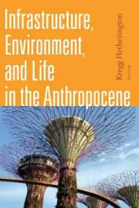 Infrastructure, Environment, and Life in the Anthropocene (Hetherington Kregg)(Paperback)