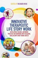 Innovative Therapeutic Life Story Work: Developing Trauma-Informed Practice for Working with Children, Adolescents and Young Adults (Rose Richard)(Paperback)