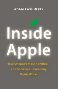 Inside Apple: How America's Most Admired - And Secretive - Company Really Works (Lashinsky Adam)(Paperback)