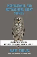 Inspirational and Motivational Short Stories: 128 Inspiring Stories with Life Changing Wisdom to live by (moral stories, self-help stories) (Phillips Barry)(Paperback)