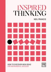 Inspired Thinking: How to Discover New Ideas for Meaningful Success (Francis Neil)(Pevná vazba)