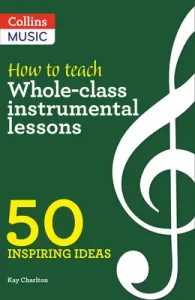 Inspiring Ideas - How to Teach Whole-Class Instrumental Lessons: 50 Inspiring Ideas (Charlton Kay)(Paperback)