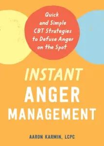 Instant Anger Management: Quick and Simple CBT Strategies to Defuse Anger on the Spot (Karmin Aaron)(Paperback)