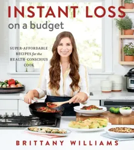 Instant Loss on a Budget: Super-Affordable Recipes for the Health-Conscious Cook (Williams Brittany)(Paperback)