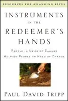 Instruments in the Redeemer's Hands: People in Need of Change Helping People in Need of Change (Tripp Paul David)(Paperback)