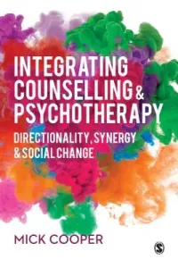 Integrating Counselling & Psychotherapy: Directionality, Synergy and Social Change (Cooper Mick)(Paperback)