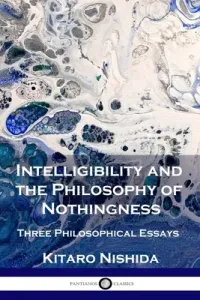 Intelligibility and the Philosophy of Nothingness: Three Philosophical Essays (Nishida Kitaro)(Paperback)